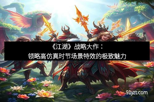 《江湖》战略大作：领略高仿真时节场景特效的极致魅力